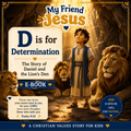 My Friend Jesus: D is for Determination | Daniel and the Lions’ Den Christian Children’s Ebook