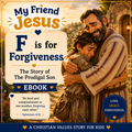My Friend Jesus: F is for Forgiveness — The Prodigal Son Ebook